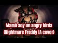 Mamá soy un angry birds (Nightmare Freddy IA cover)