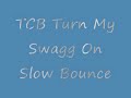 turn my swagg on TCB Slow Bounce