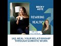 142. Heal Your Relationship Through Somatic Work Featuring Becky Aste