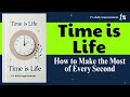 Time is Life: Maximize Your Time to Get What You Want | Full Audiobook