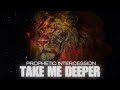 Prophetic Intercession | Take me deeper