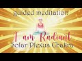 I Am Radiant Solar Plexus Chakra Guided Meditation