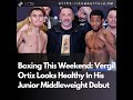 Boxing This Weekend: Vergil Ortiz Looks Healthy In His Junior Middleweight Debut