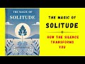 The Magic of Solitude: How the Silence Transforms You (Audiobook)