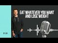 Eat Whatever You Want and Lose Weight