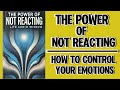 The Power of Not Reacting: How to Control Your Emotions (Audiobook)