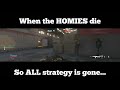 when the homies die so ALL strategy is gone...