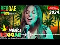 REGGAE DO MARANHÃO 2024 - SELEÇÃO TOP MELHOR MÚSICA REGGAE INTERNACIONAL -  REGGAE REMIX 2024