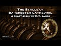 The Stalls of Barchester Cathedral | A Ghost Story by M. R. James | A Bitesized Audio Production