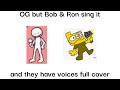 OG but Bob & Ron sing it and they have voices (Full Cover)