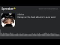Recap on the best albums to ever exist (made with Spreaker)