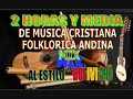 MIX 2 HORAS Y MEDIA DE MÚSICA CRISTIANA FOLKLÓRICA ANDINA  al Estilo Boliviano
