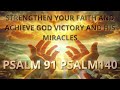 STRENGTHEN YOUR FAITH AND ACHIEVE GOD VICTORY AND HIS MIRACLES WITH PSALM 91 AND PSALM 140