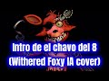 Intro de el chavo del 8 (Withered Foxy IA cover)