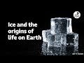 Ice and the origins of life on Earth ⏲️ 6 Minute English