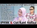 CUT RANI AULIZA & IPANK LAGU TERBARU FULL ALBUM PILIHAN, LAGU POP MELAYU 2024