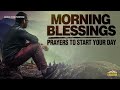 Begin The Day With God | Morning Blessings | Prayers To Encourage & Uplift You