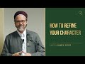 How to refine your character | Shaykh Hamza Yusuf