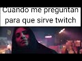 Cuando me preguntan para que sirve twitch xdxd