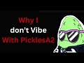 Why I Dont Vibe With PicklesA2 @PicklesA2