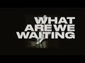 for KING + COUNTRY | What Are We Waiting For? (The Single) Official Lyric Video
