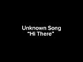 Unknown Song- “Hi There”