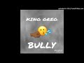 KING GREG-BULLY