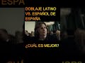 Doblaje Español vs Latino ¿cuál gana?