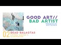 Good Art//Bad Artist 02 | Dead Balagtas: Heograpiya, Kasaysayan, Sining! | Podcast