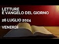 Letture e Vangelo del giorno - Venerdì 26 Luglio 2024 Audio letture della Parola Vangelo di oggi