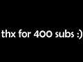 thx for 400 subs