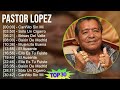 Pastor Lopez 2024 MIX Las Mejores Canciones - Cariñito Sin Mi, Sólo Un Cigarro, Brisas Del Valle...