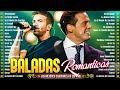 BALADAS ROMÁNTICAS DE AYER Y DE HOY 🌹🌹 Luis Miguel, Alejandro Sanz, Luis Fonsi, Laura Pausini, ..