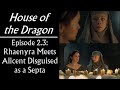 House of the Dragon: Rhaenyra Meets Alicent Disguised as a Septa (Season 2 Episode 3, Burning Mill)