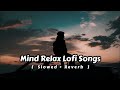 Mind Relax Lofi songs | O sajni re | Hawayein | Satranga | Apna Bana le Piya | Lofi Song | Lofi Boy