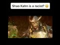 Shao Kahn is a racist? 😳