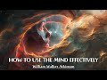 Thought Is The Most Powerful Force - HOW TO USE THE MIND EFFECTIVELY - William Walker Atkinson