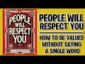 People Will Respect You: How To Be Valued Without Saying A Single Word (AudioBook)