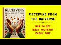 Receiving from the Universe: How to Get What You Want Every Time (Audiobook)