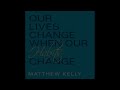 Matthew Kelly: Our Lives Change when our Habits Change - Audio Only