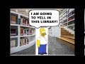 I AM GOING TO YELL IN THIS LIBRARY!