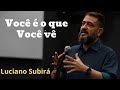 Você é o que Você vê- Pastor Luciano Subirá