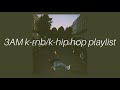 3AM krnb/khiphop playlist ~🎵