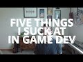 5 things I suck at in game dev