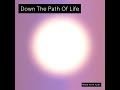 Down The Path Of Life