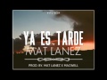 Mat Lanez - Ya Es Tarde