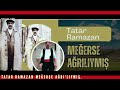 TATAR RAMAZAN MEĞERSE AĞRI'LIYMIŞ.