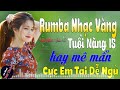 Tuyệt Phẩm Nhạc Vàng Rumba Trữ Tình Hay Nhất 2024 Càng Nghe Càng Nghiện - Album Nhạc Vàng Xưa Bất Hủ