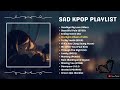 Sad K-POP Playlist | Songs that Make You Cry 😭😭 | Korean Sad Songs Playlist