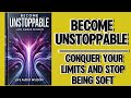 Become Unstoppable: Conquer Your Limits and Stop Being Soft (Audiobook)